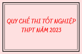 QUY CHẾ THI TỐT NGHIỆP THPT VÀ TUYỂN SINH ĐH, CĐ NĂM 2023